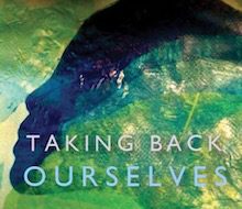 Taking Back Ourselves